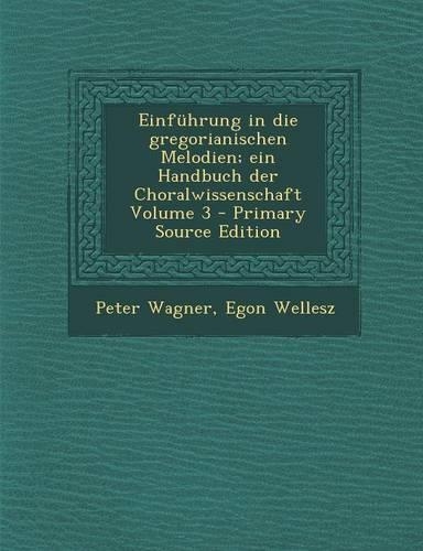 Einfuhrung in Die Gregorianischen Melodien; Ein Handbuch Der Choralwissenschaft Volume 3: (German)
