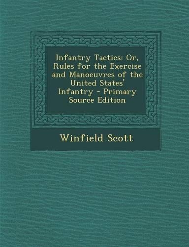 Infantry Tactics: Or, Rules for the Exercise and Manoeuvres of the United States' Infantry - Primary Source Edition
