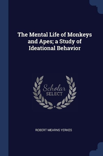 The Mental Life of Monkeys and Apes; a Study of Ideational Behavior