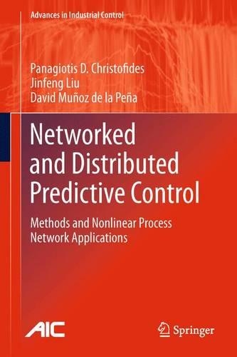 Networked and Distributed Predictive Control: Methods and Nonlinear Process Network Applications(Advances in Industrial Control)