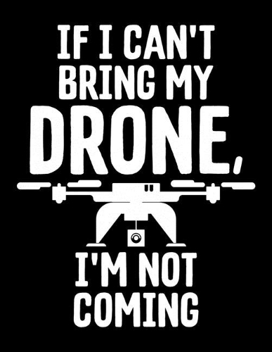 If I Can't Bring My Drone, I'm Not Coming