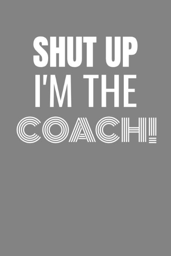 Shut Up I'm the Coach