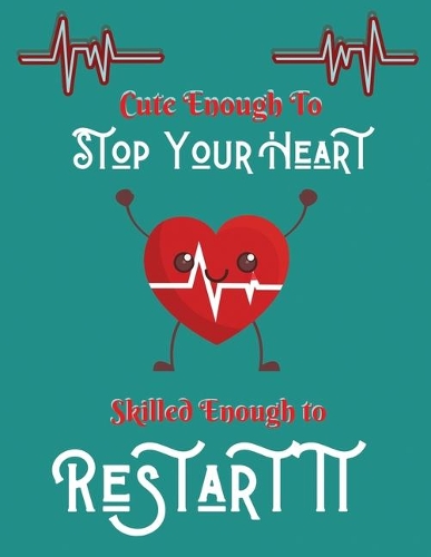 Cute enough to stop your heart skilled enough to restart it: Doctor Lined Notebook, Journal, Organizer, Diary, Gifts for Practitioner or Student