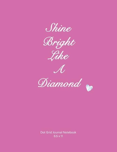 Shine Bright Like a Diamond: Dot Grid Journal Notebook, Soft Cover, Pink, 110 Pages 8.5x11