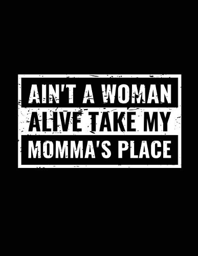 Ain't A Woman Alive Take My Momma's Place: Valentine's Day Journal Notebook