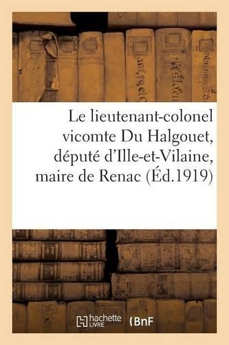 Le Lieutenant-Colonel Vicomte Du Halgouet, Député d'Ille-Et-Vilaine, Maire de Renac: , Et Ses Deux Fils Tombés Glorieusement Pour La France(Histoire)