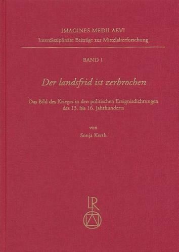Der Landsfrid Ist Zerbrochen: Das Bild Des Krieges in Den Politischen Ereignisdichtungen Des 13. Bis 16. Jahrhunderts(1 Etudes Medievales de Greifswald)