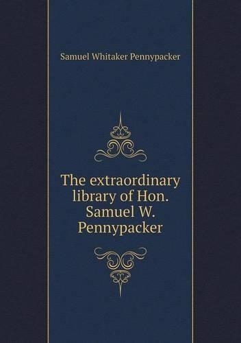 The extraordinary library of Hon. Samuel W. Pennypacker
