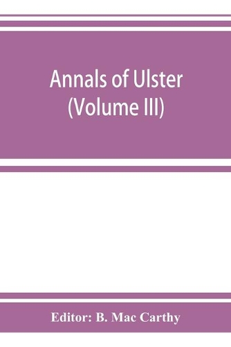 Annals of Ulster, otherwise Annals of Senat A Chronicle of Irish Affairs A.D. 431-1131