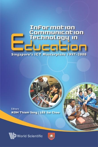 Information Communication Technology In Education: Singapore's Ict Masterplans 1997-2008: (English)
