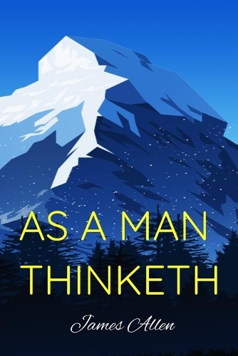 AS A MAN THINKETH James Allen: Originally published in 1903