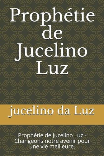 Prophétie de Jucelino Luz: Prophétie de Jucelino Luz - Changeons notre avenir pour une vie meilleure.(1 Prophétie)