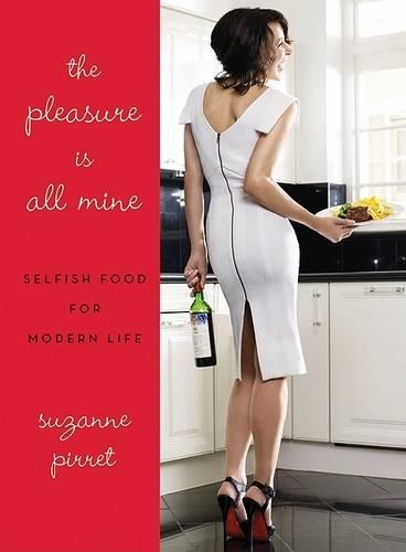 The Pleasure is All Mine: Selfish Food for Modern Life