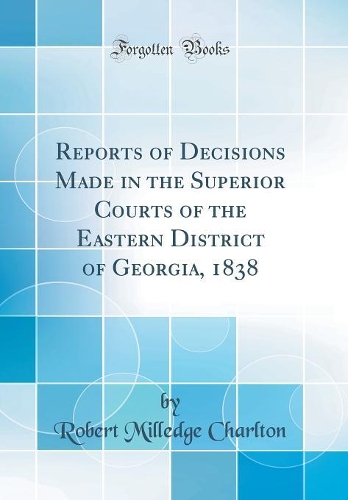 Reports of Decisions Made in the Superior Courts of the Eastern District of Georgia, 1838 (Classic Reprint)