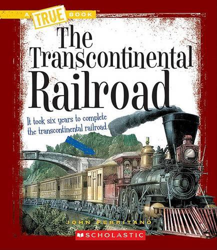 The Transcontinental Railroad (a True Book: Westward Expansion): (A True Book (Relaunch))
