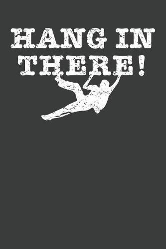 Hang In There: Rock Climbing Notebook 120 Pages (6" x 9")