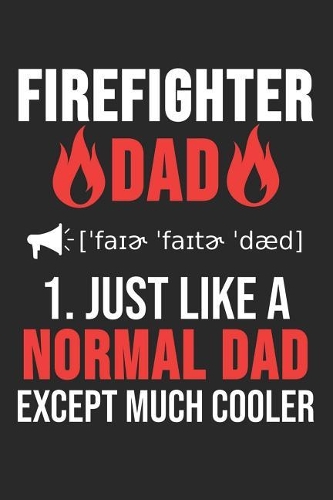 Firefighter Dad 1. Just Like Normal Dad Except Much Cooler