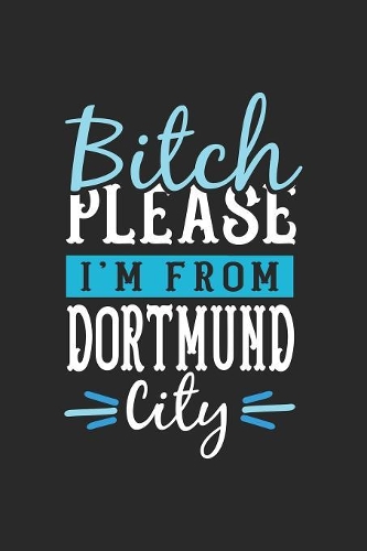Bitch Please I'm From Dortmund City