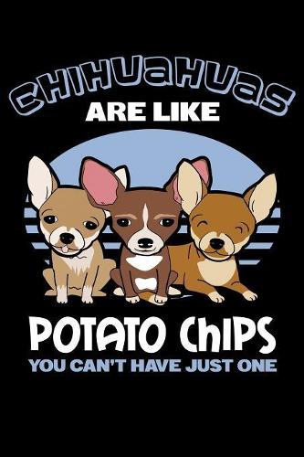 Chihuahuas Are Like Potato Chips You Can't Have Just One