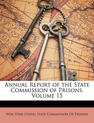 Annual Report of the State Commission of Prisons, Volume 15: (English)