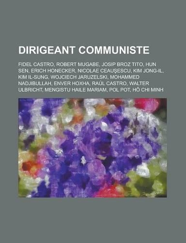 Dirigeant Communiste: Fidel Castro, Robert Mugabe, Josip Broz Tito, Hun Sen, Erich Honecker, Nicolae Ceau Escu, Kim Jong-Il, Kim Il-Sung(French)