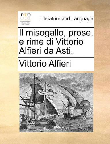 Il Misogallo, Prose, E Rime Di Vittorio Alfieri Da Asti.