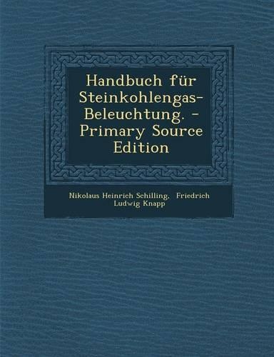 Handbuch Fur Steinkohlengas-Beleuchtung. - Primary Source Edition