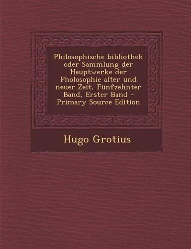 Philosophische Bibliothek Oder Sammlung Der Hauptwerke Der Pholosophie Alter Und Neuer Zeit, Funfzehnter Band, Erster Band - Primary Source Edition: (German)