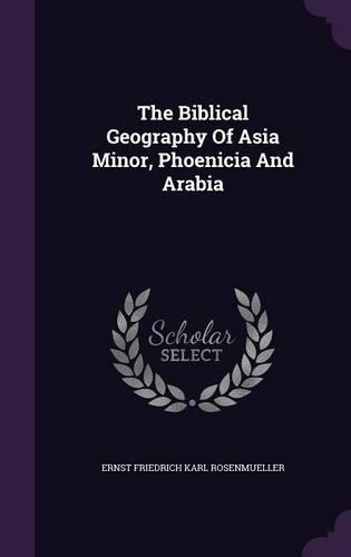 The Biblical Geography Of Asia Minor, Phoenicia And Arabia