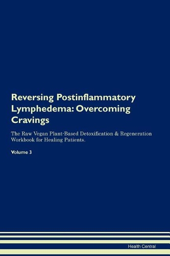 Reversing Postinflammatory Lymphedema: Overcoming Cravings The Raw Vegan Plant-Based Detoxification & Regeneration Workbook for Healing Patients.Volume 3