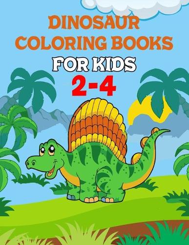 Dinosaur Coloring Books For Kids 2-4: Dinosaur Coloring Books For Kids 2-4, Dinosaur Coloring Books For Kids, 50 Pages 8.5"x 11"