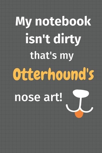 My notebook isn't dirty that's my Otterhound's nose art