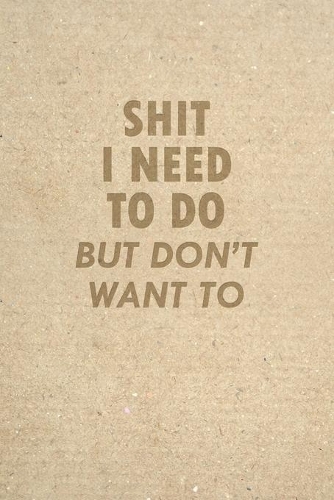 Shit I Need To Do But Don't Want To