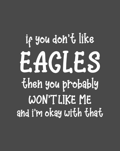 If You Don't Like Eagles Then You Probably Won't Like Me and I'm OK With That