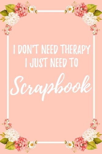 I Don't Need Therapy I Just Need To Scrapbook