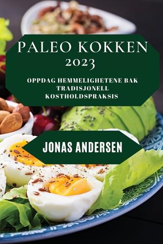 Paleo Kokken 2023: Oppdag hemmelighetene bak tradisjonell kostholdspraksis