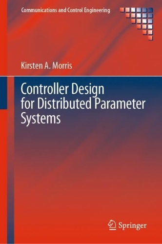 Controller Design for Distributed Parameter Systems: (Communications and Control Engineering)