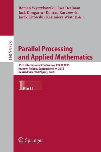 Parallel Processing and Applied Mathematics: 11th International Conference, PPAM 2015, Krakow, Poland, September 6-9, 2015. Revised Selected Papers, Part I(9573 Lecture Notes in Computer Science)