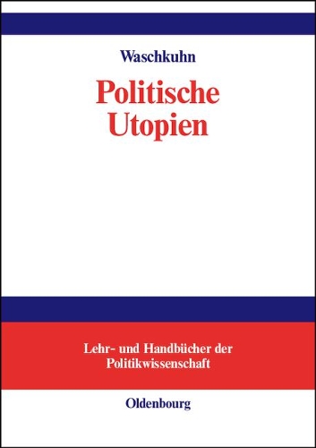 Politische Utopien: Ein Politiktheoretischer Überblick Von Der Antike Bis Heute