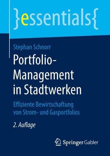 Portfolio-Management in Stadtwerken: Effiziente Bewirtschaftung von Strom- und Gasportfolios(essentials)