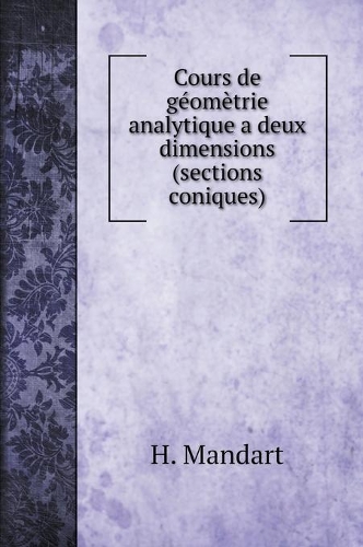 Cours de géomètrie analytique a deux dimensions (sections coniques): (Science Books)