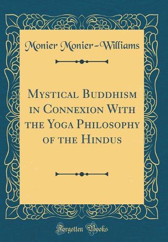 Mystical Buddhism in Connexion With the Yoga Philosophy of the Hindus (Classic Reprint)