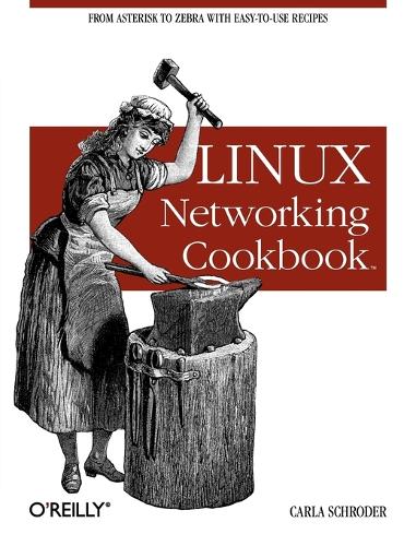 Linux Networking Cookbook: From Asterisk to Zebra with Easy-To-Use Recipes(Linux)