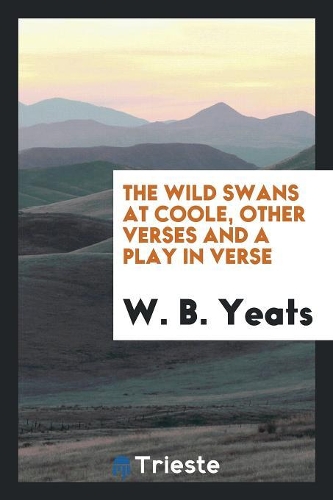 The Wild Swans at Coole, Other Verses and a Play in Verse