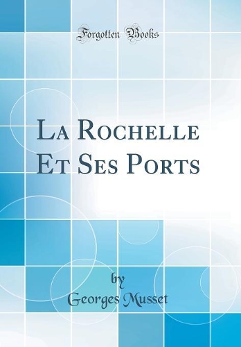 La Rochelle Et Ses Ports (Classic Reprint)