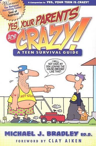 Yes, Your Parents are Crazy!: A Teen Survival Handbook