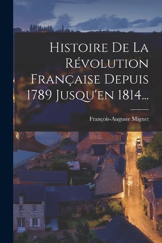Histoire De La Révolution Française Depuis 1789 Jusqu'en 1814...