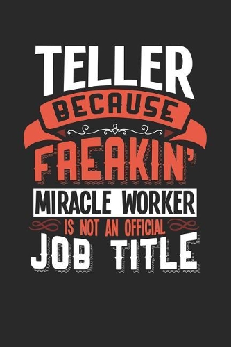 Teller Because Freakin' Miracle Worker Is Not an Official Job Title
