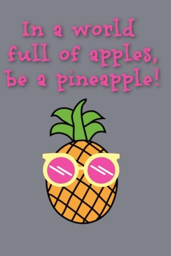 In a world full of apples, be a pineapple!