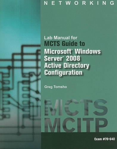 Lab Manual for Tomsho's MCTS Guide to Configuring Microsoft® Windows  Server® 2008 Active Directory (Exam #70-640)